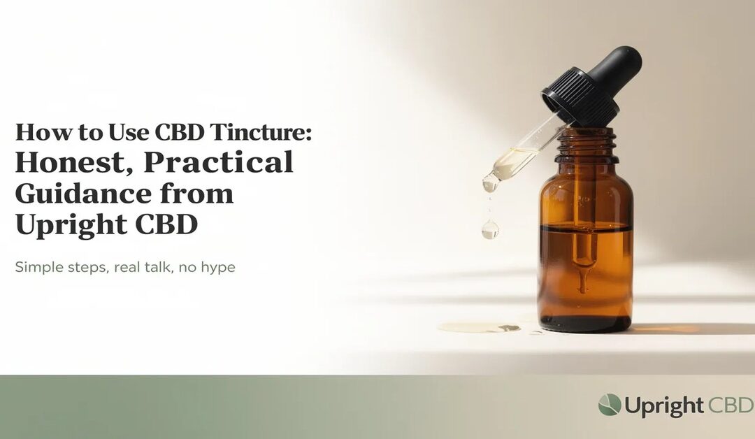 How to Use CBD Tincture: Honest, Practical Guidance from Upright CBD
